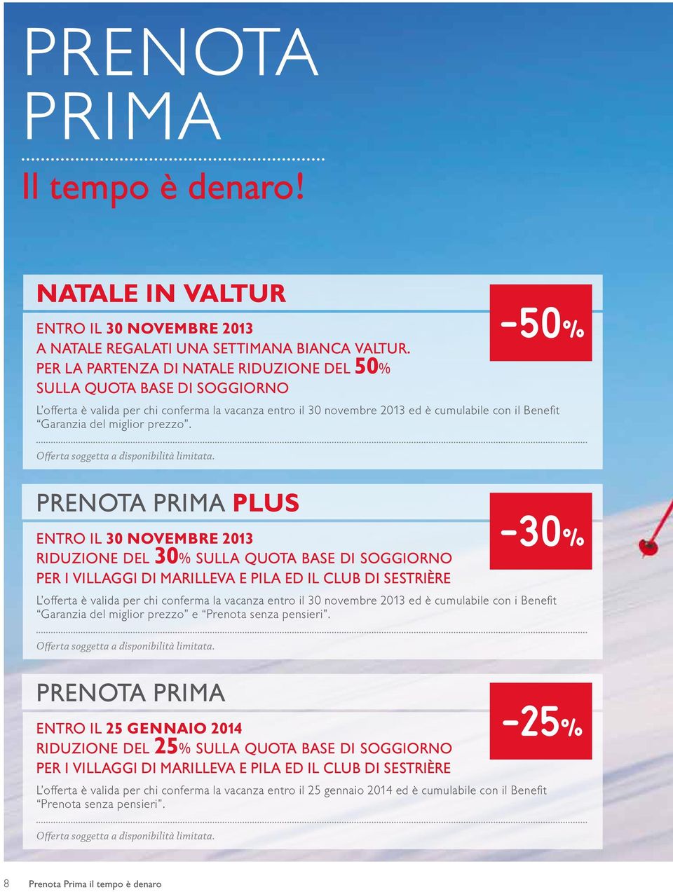 -50% L offerta è valida per chi conferma la vacanza entro il 30 novembre 2013 ed è cumulabile con il Benefit Garanzia del miglior prezzo.