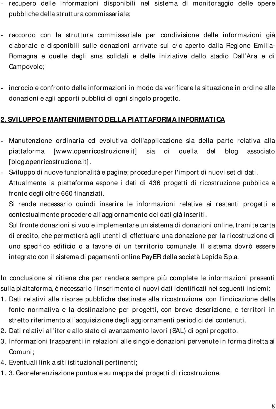 incrocio e confronto delle informazioni in modo da verificare la situazione in ordine alle donazioni e agli apporti pubblici di ogni singolo progetto. 2.