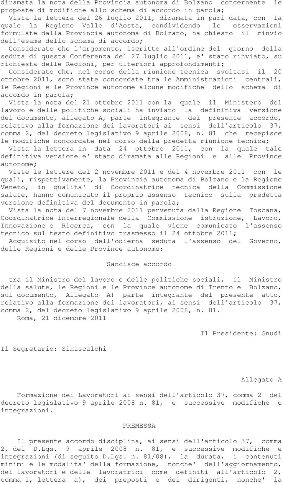 all'ordine del giorno della seduta di questa Conferenza del 27 luglio 2011, e' stato rinviato, su richiesta delle Regioni, per ulteriori approfondimenti; Considerato che, nel corso della riunione