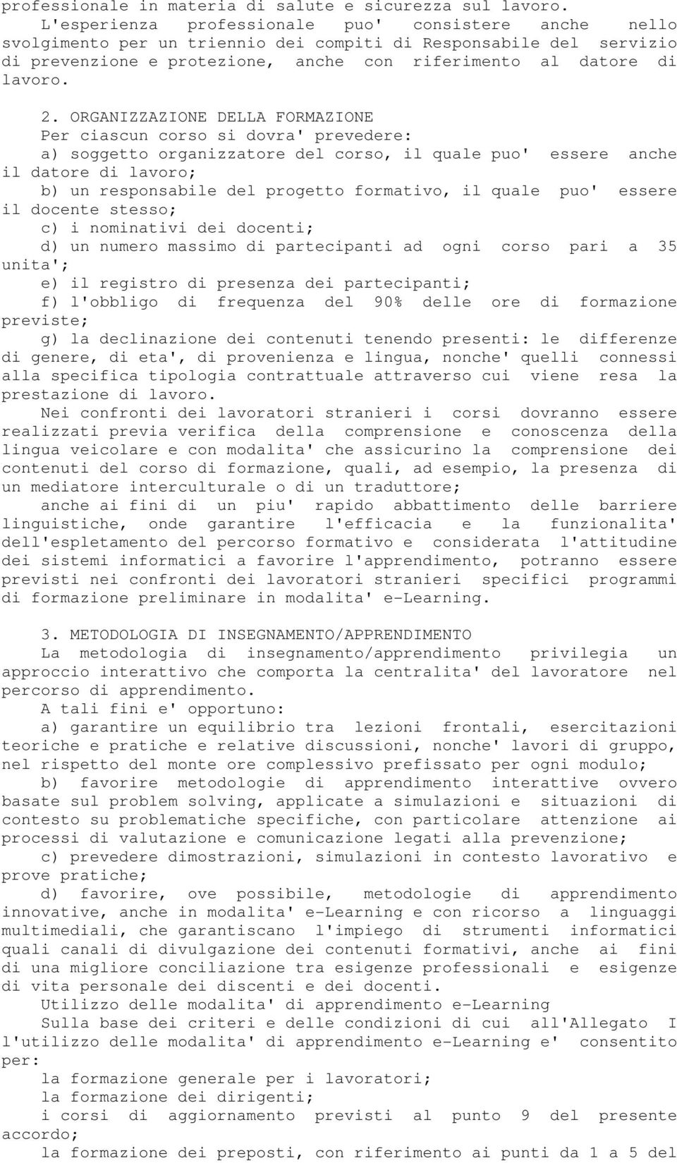 ORGANIZZAZIONE DELLA FORMAZIONE Per ciascun corso si dovra' prevedere: a) soggetto organizzatore del corso, il quale puo' essere anche il datore di lavoro; b) un responsabile del progetto formativo,