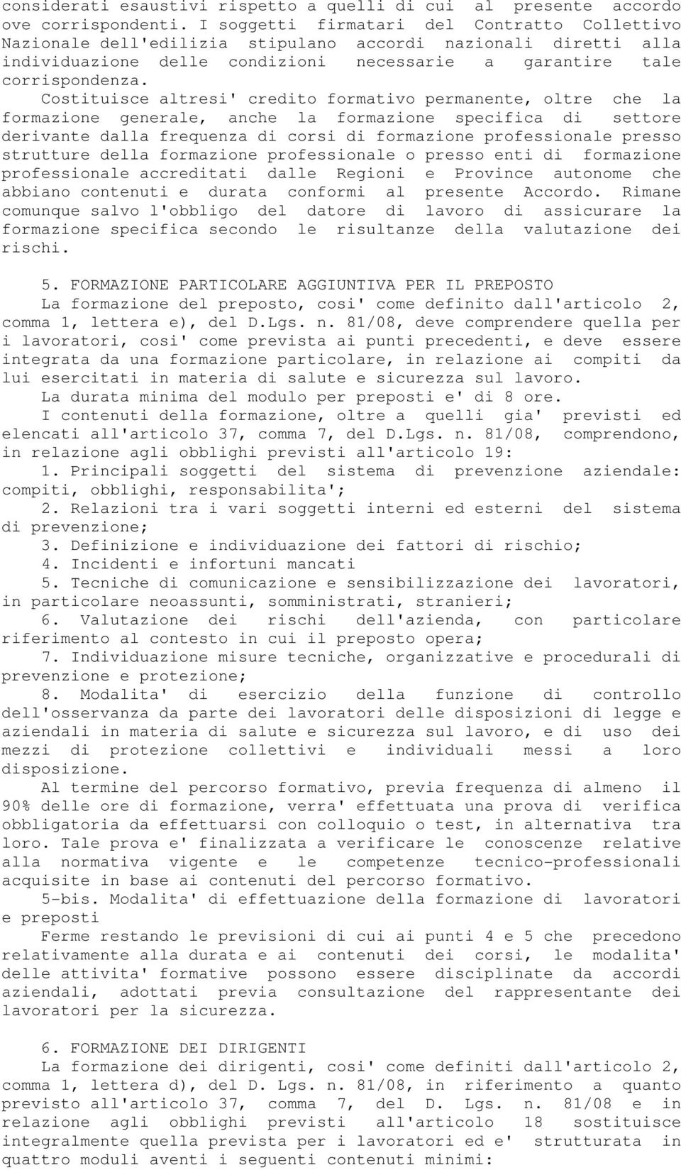 Costituisce altresi' credito formativo permanente, oltre che la formazione generale, anche la formazione specifica di settore derivante dalla frequenza di corsi di formazione professionale presso