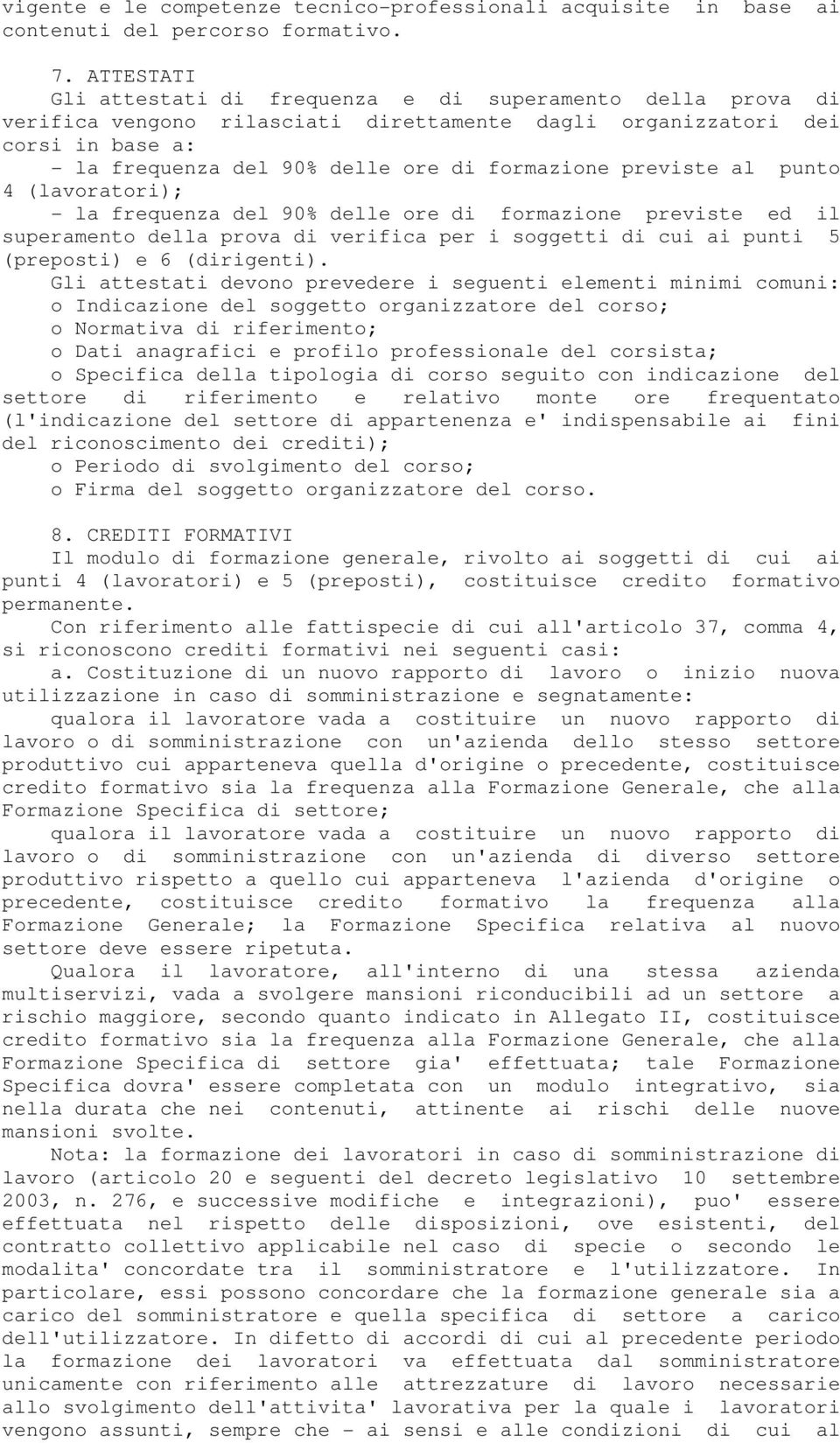 previste al punto 4 (lavoratori); - la frequenza del 90% delle ore di formazione previste ed il superamento della prova di verifica per i soggetti di cui ai punti 5 (preposti) e 6 (dirigenti).