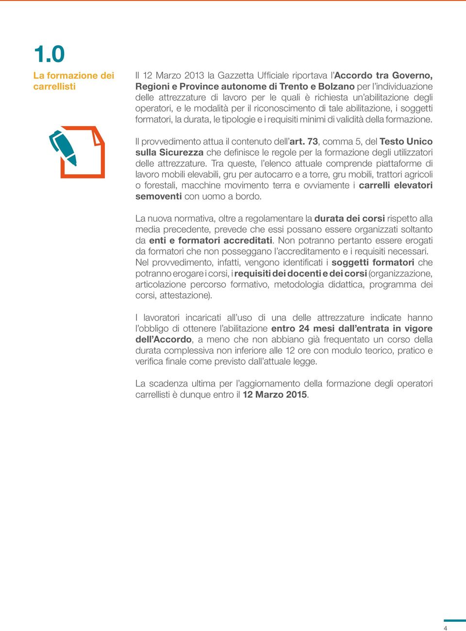 validità della formazione. Il provvedimento attua il contenuto dell art. 73, comma 5, del Testo Unico sulla Sicurezza che definisce le regole per la formazione degli utilizzatori delle attrezzature.