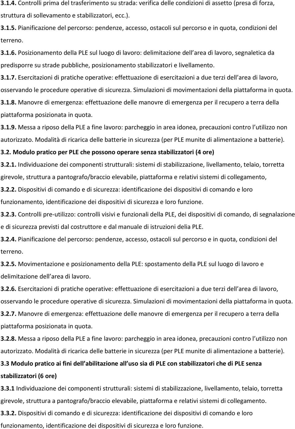 Posizionamento della PLE sul luogo di lavoro: delimitazione dell area dì lavoro, segnaletica da predisporre su strade pubbliche, posizionamento stabilizzatori e livellamento. 3.1.7.