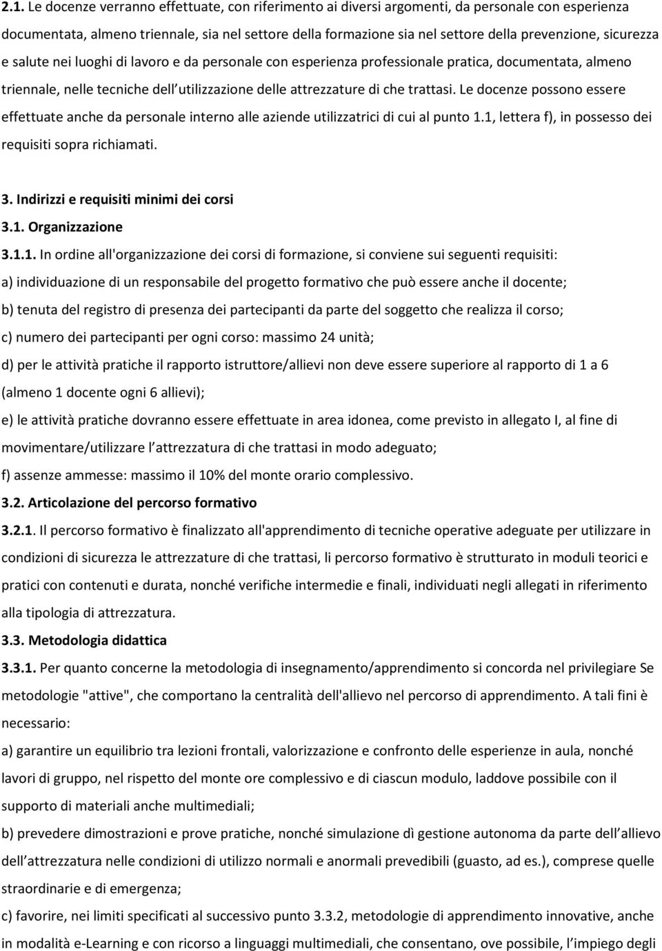 trattasi. Le docenze possono essere effettuate anche da personale interno alle aziende utilizzatrici di cui al punto 1.1, lettera f), in possesso dei requisiti sopra richiamati. 3.