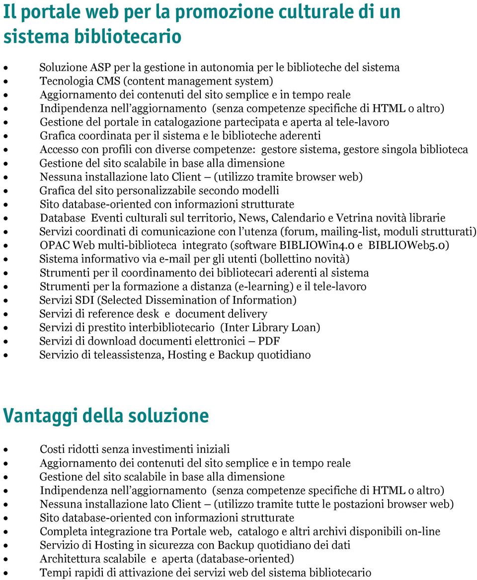 al tele-lavoro Grafica coordinata per il sistema e le biblioteche aderenti Accesso con profili con diverse competenze: gestore sistema, gestore singola biblioteca Gestione del sito scalabile in base