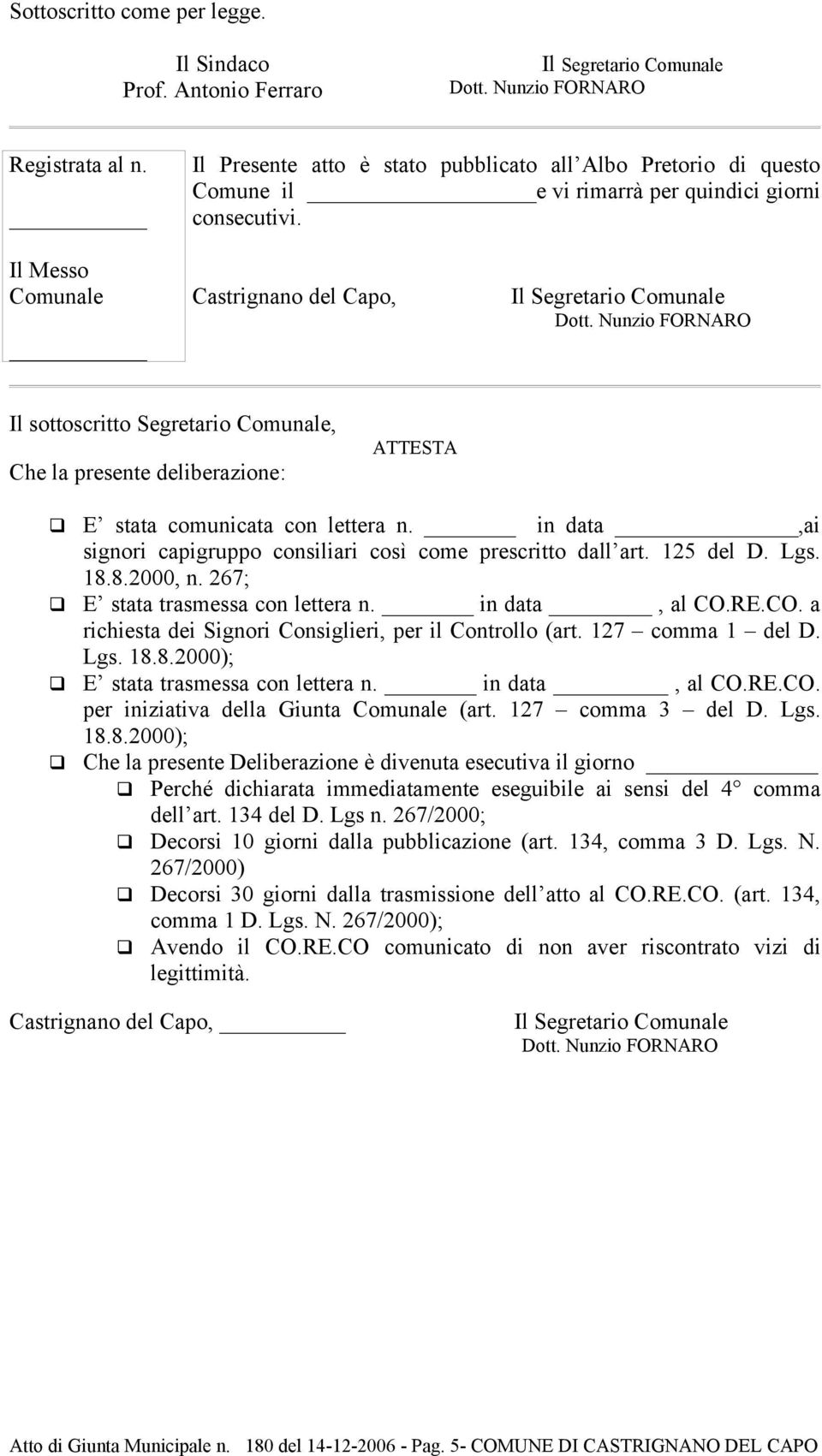 in data,ai signori capigruppo consiliari così come prescritto dall art. 125 del D. Lgs. 18.8.2000, n. 267; E stata trasmessa con lettera n. in data, al CO.