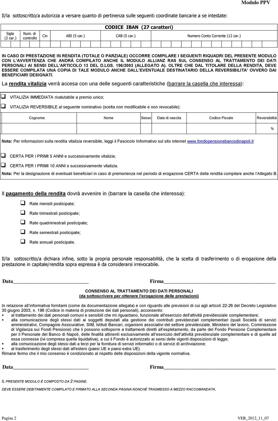 ) IN CASO DI PRESTAZIONE IN RENDITA (TOTALE O PARZIALE) OCCORRE COMPILARE I SEGUENTI RIQUADRI DEL PRESENTE MODULO CON L AVVERTENZA CHE ANDRÀ COMPILATO ANCHE IL MODULO ALLIANZ RAS SUL CONSENSO AL