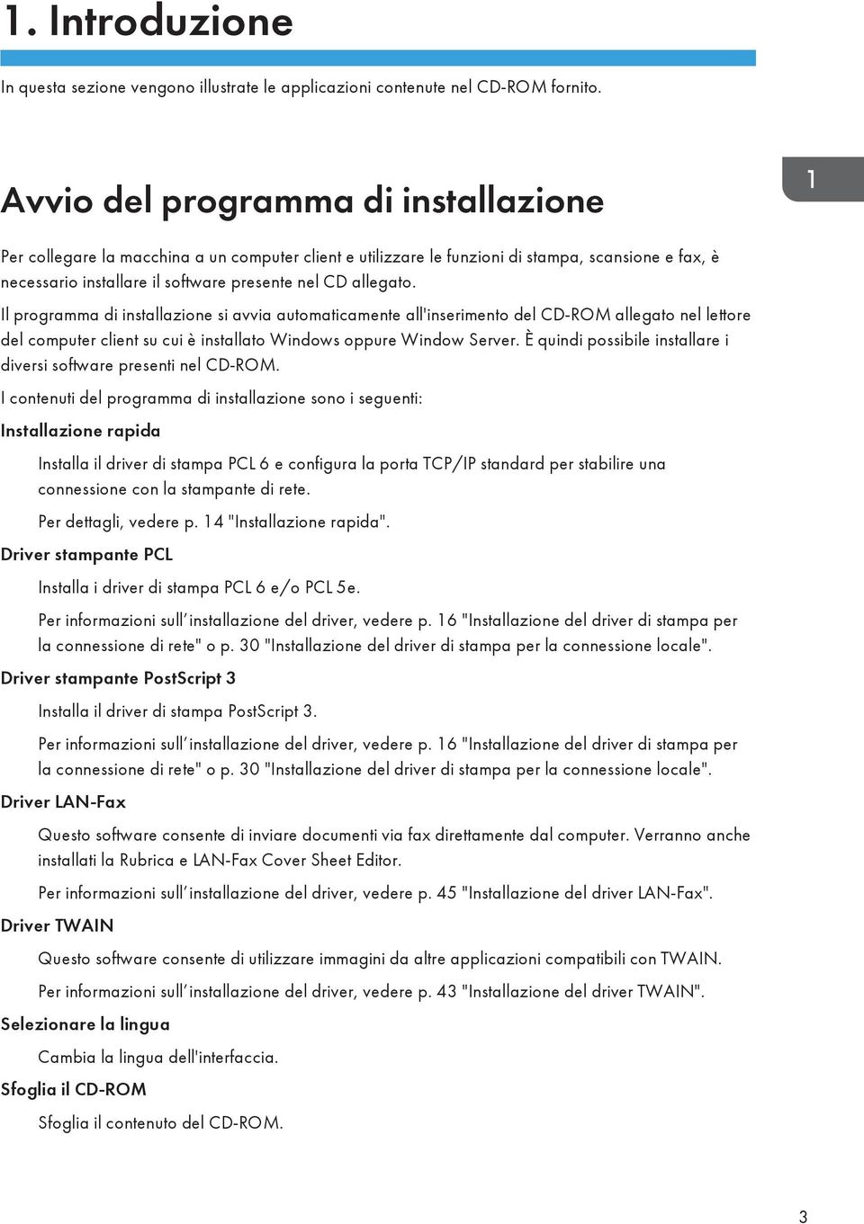 Il programma di installazione si avvia automaticamente all'inserimento del CD-ROM allegato nel lettore del computer client su cui è installato Windows oppure Window Server.