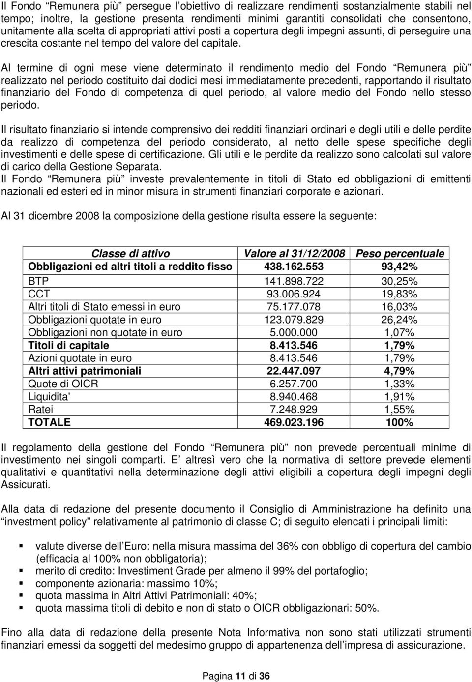 Al termine di ogni mese viene determinato il rendimento medio del Fondo Remunera più realizzato nel periodo costituito dai dodici mesi immediatamente precedenti, rapportando il risultato finanziario