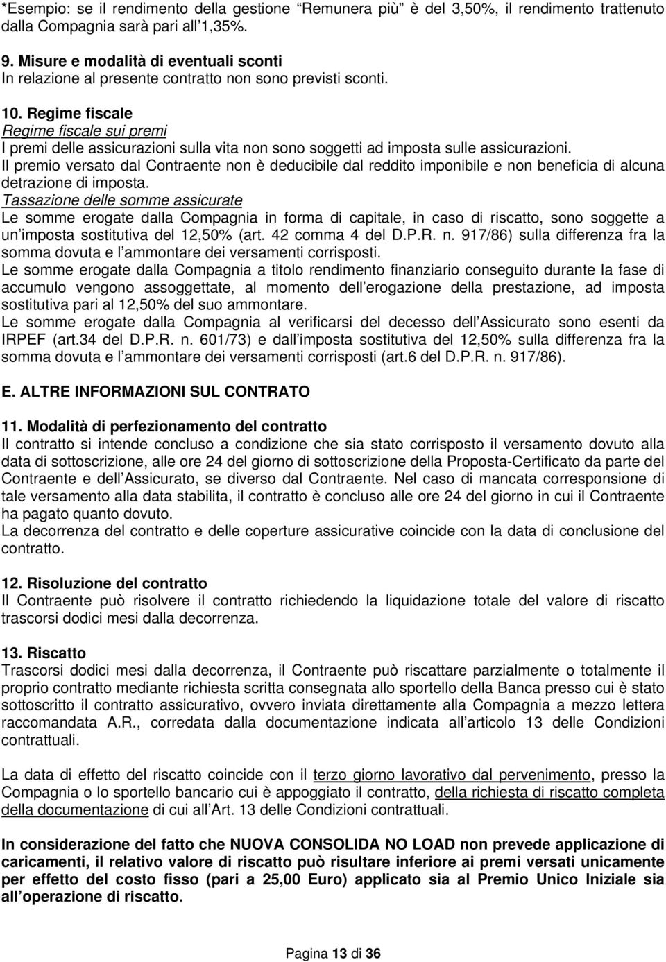 Regime fiscale Regime fiscale sui premi I premi delle assicurazioni sulla vita non sono soggetti ad imposta sulle assicurazioni.