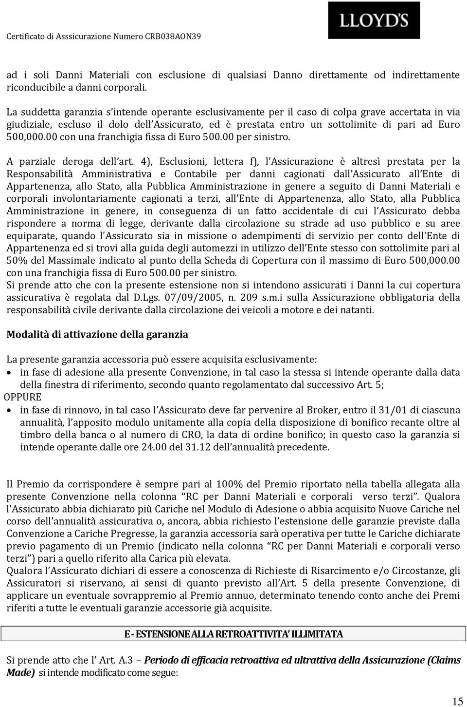 500,000.00 con una franchigia fissa di Euro 500.00 per sinistro. A parziale deroga dell art.