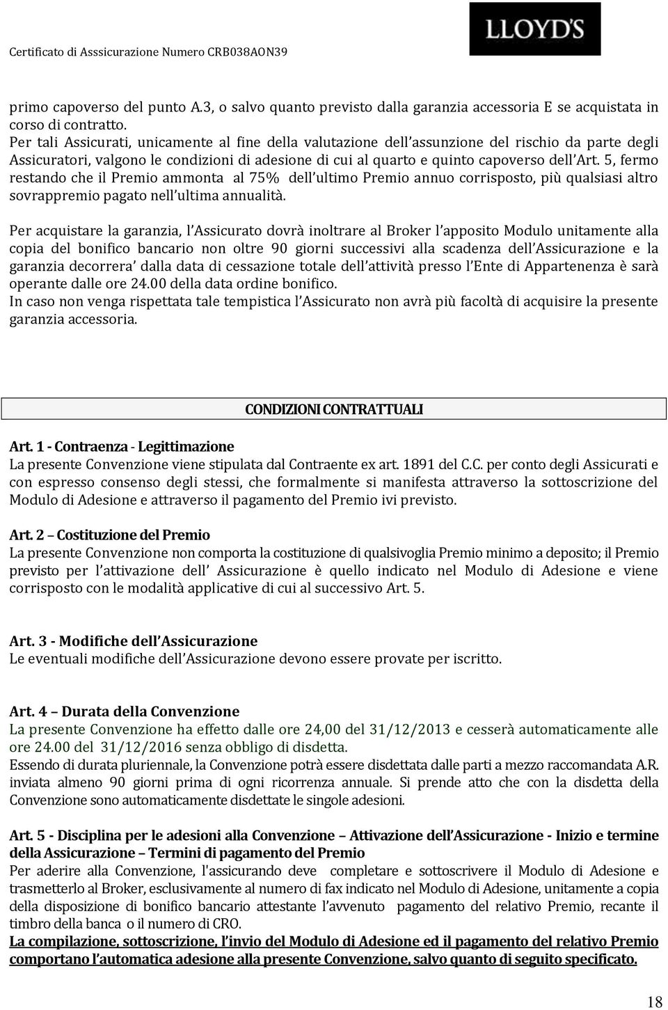 5, fermo restando che il Premio ammonta al 75% dell ultimo Premio annuo corrisposto, più qualsiasi altro sovrappremio pagato nell ultima annualità.