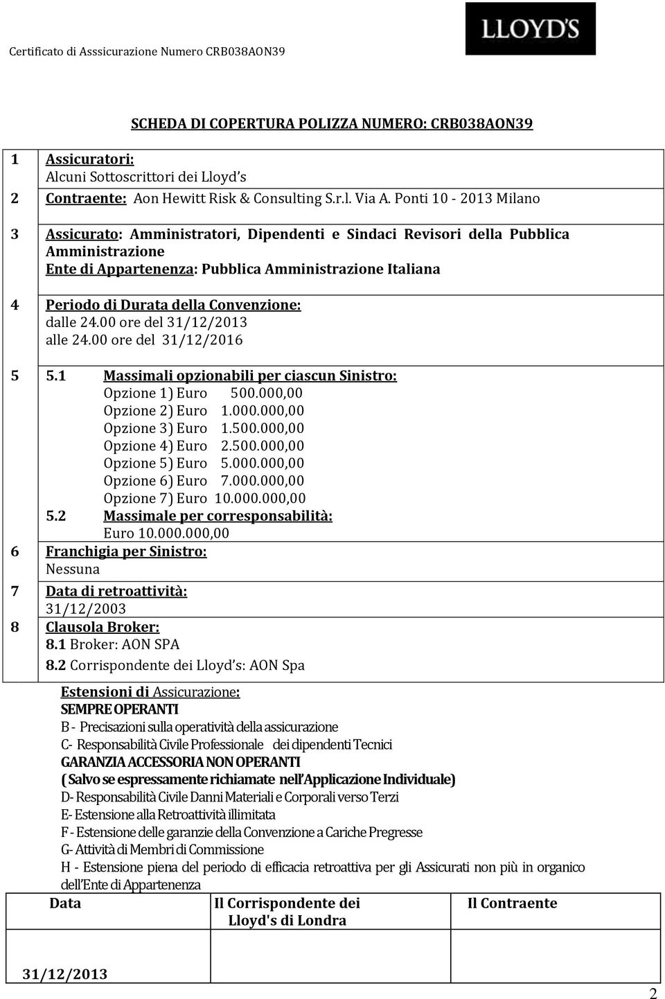 Convenzione: dalle 24.00 ore del 31/12/2013 alle 24.00 ore del 31/12/2016 5 5.1 Massimali opzionabili per ciascun Sinistro: Opzione 1) Euro 500.000,00 Opzione 2) Euro 1.000.000,00 Opzione 3) Euro 1.