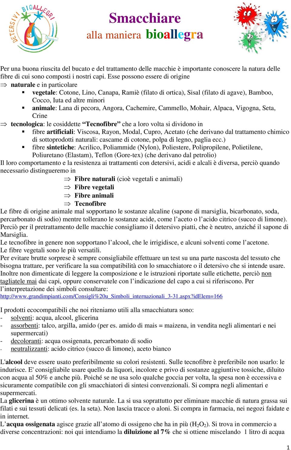 pecora, Angora, Cachemire, Cammello, Mohair, Alpaca, Vigogna, Seta, Crine tecnologica: le cosiddette Tecnofibre che a loro volta si dividono in fibre artificiali: Viscosa, Rayon, Modal, Cupro,