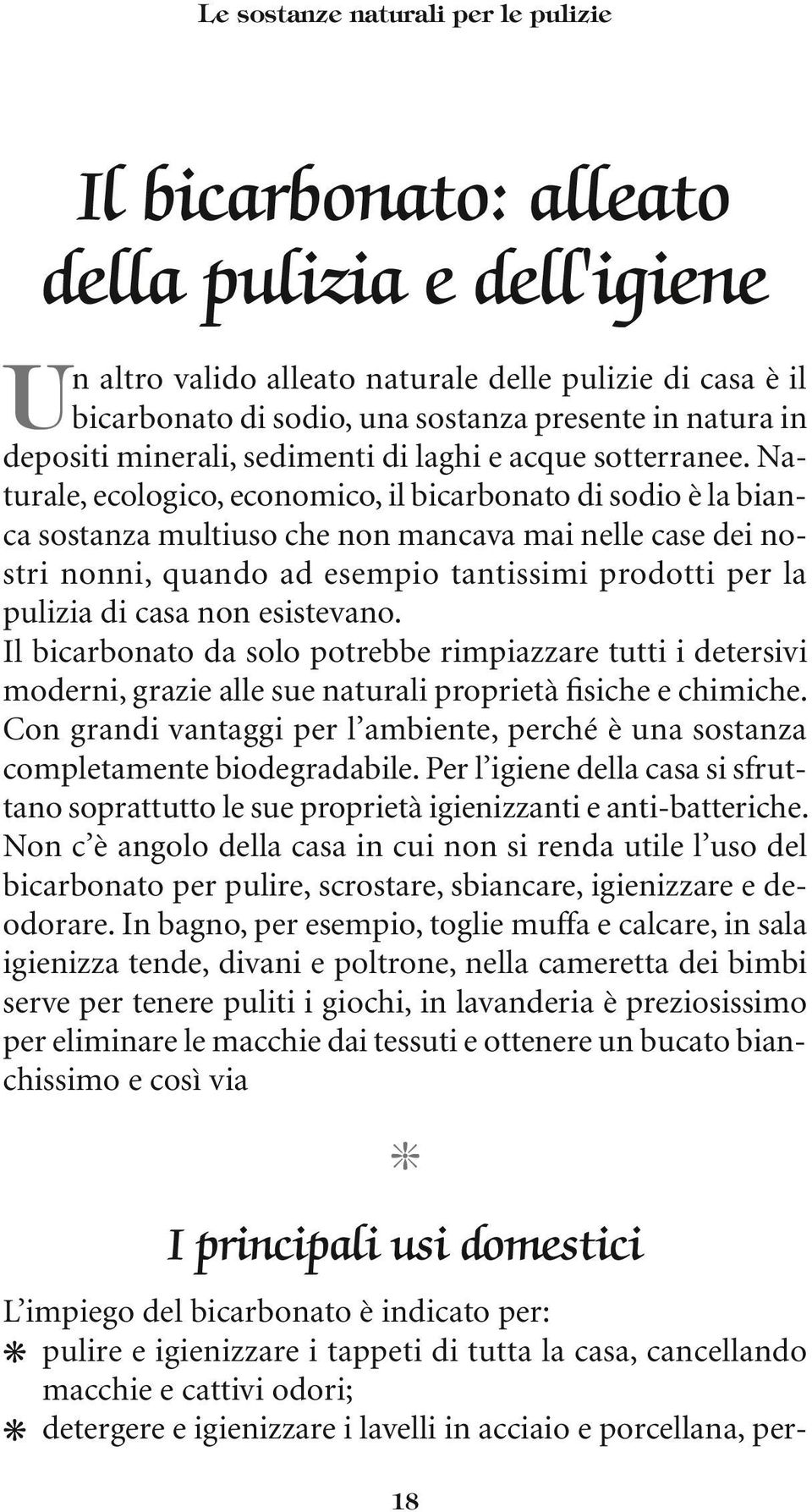 Naturale, ecologico, economico, il bicarbonato di sodio è la bianca sostanza multiuso che non mancava mai nelle case dei nostri nonni, quando ad esempio tantissimi prodotti per la pulizia di casa non