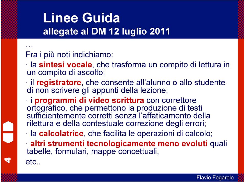 ortografico, che permettono la produzione di testi sufficientemente corretti senza l affaticamento della rilettura e della contestuale correzione degli