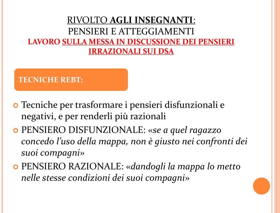 renderli più razionali PENSIERO DISFUNZIONALE: «se a quel ragazzo concedo l uso della mappa, non è giusto