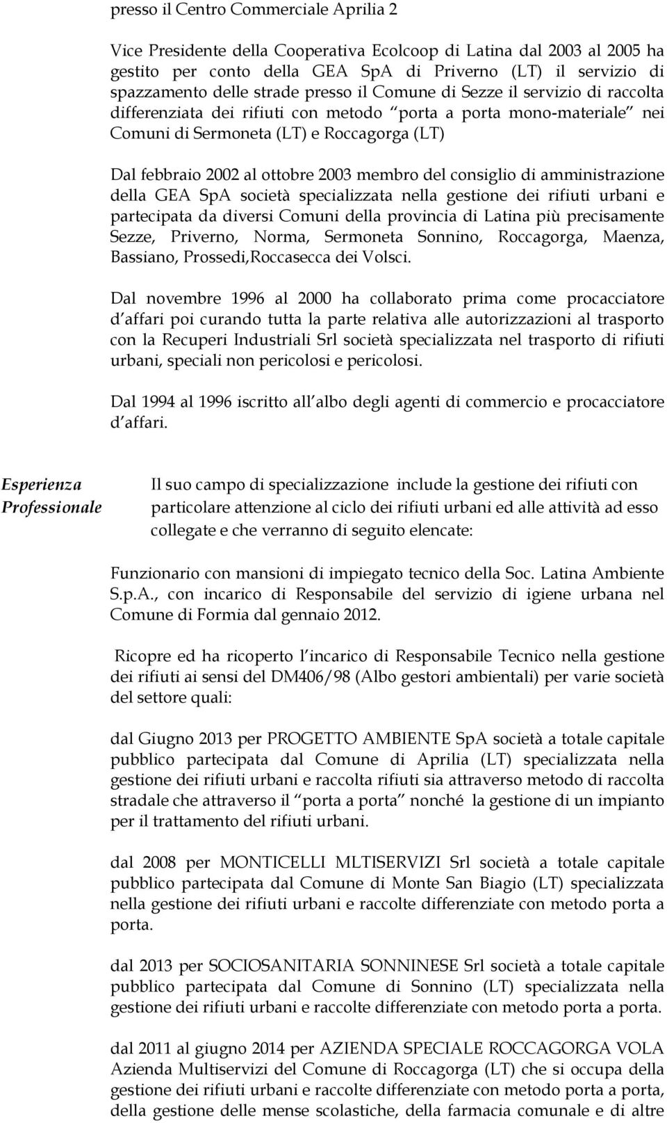 2003 membro del consiglio di amministrazione della GEA SpA società specializzata nella gestione dei rifiuti urbani e partecipata da diversi Comuni della provincia di Latina più precisamente Sezze,