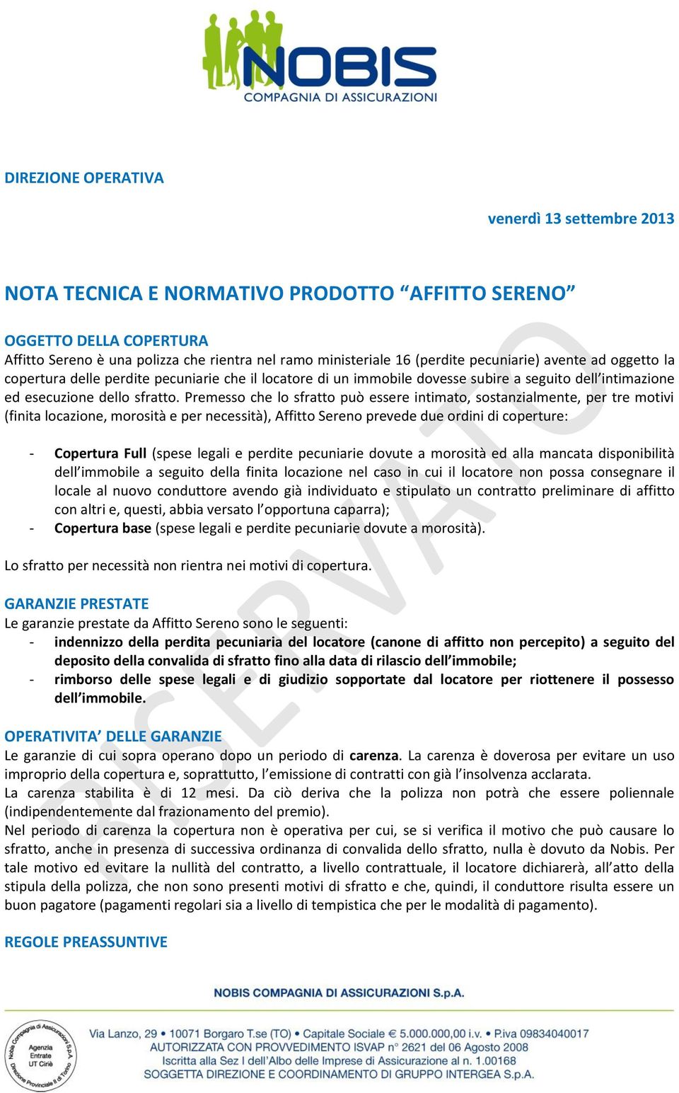 Premesso che lo sfratto può essere intimato, sostanzialmente, per tre motivi (finita locazione, morosità e per necessità), Affitto Sereno prevede due ordini di coperture: - Copertura Full (spese