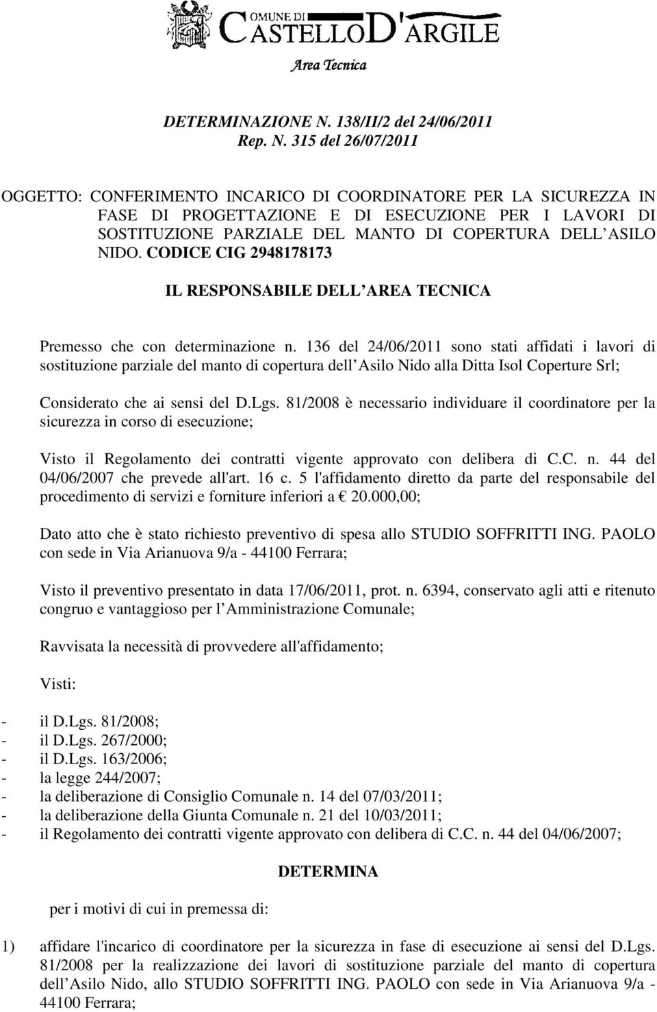 315 del 26/07/2011 OGGETTO: CONFERIMENTO INCARICO DI COORDINATORE PER LA SICUREZZA IN FASE DI PROGETTAZIONE E DI ESECUZIONE PER I LAVORI DI SOSTITUZIONE PARZIALE DEL MANTO DI COPERTURA DELL ASILO