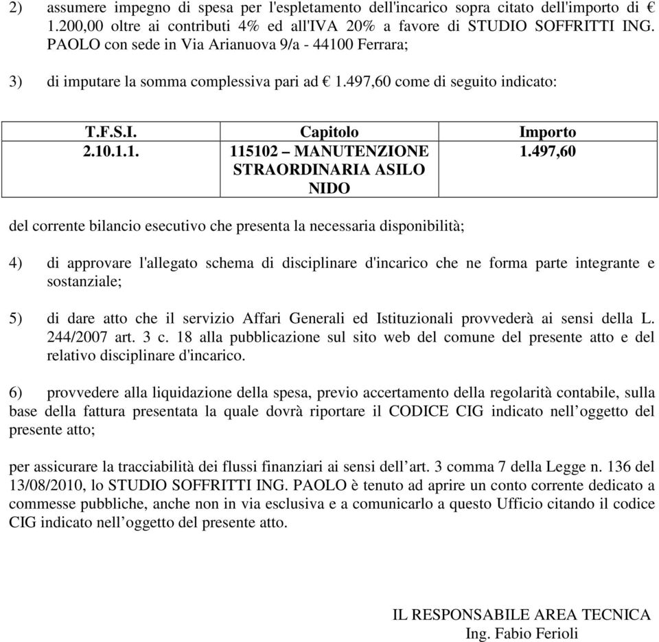 497,60 del corrente bilancio esecutivo che presenta la necessaria disponibilità; 4) di approvare l'allegato schema di disciplinare d'incarico che ne forma parte integrante e sostanziale; 5) di dare