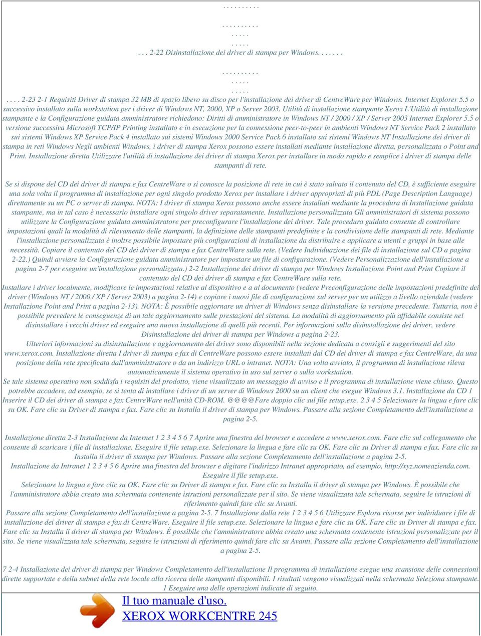 Utilità di installazione stampante Xerox L'Utilità di installazione stampante e la Configurazione guidata amministratore richiedono: Diritti di amministratore in Windows NT / 2000 / XP / Server 2003