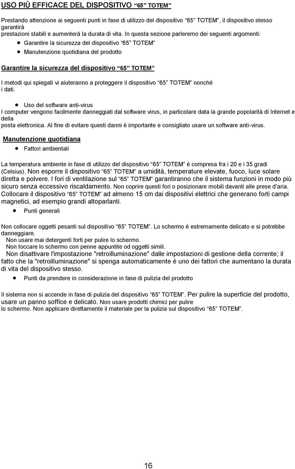 In questa sezione parleremo dei seguenti argomenti: Garantire la sicurezza del dispositivo 65 TOTEM Manutenzione quotidiana del prodotto Garantire la sicurezza del dispositivo 65 TOTEM I metodi qui