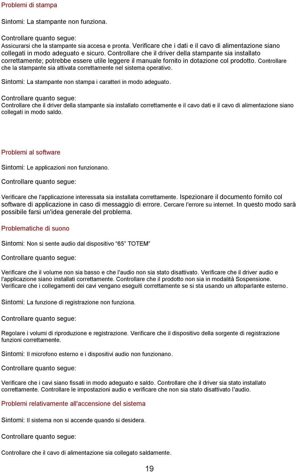 Controllare che la stampante sia attivata correttamente nel sistema operativo. Sintomi: La stampante non stampa i caratteri in modo adeguato.