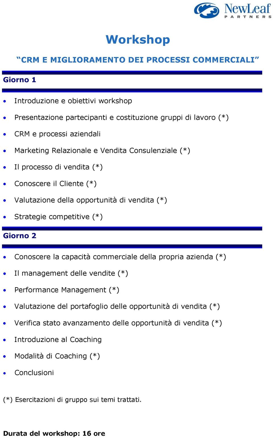 Conoscere la capacità commerciale della propria azienda (*) Il management delle vendite (*) Performance Management (*) Valutazione del portafoglio delle opportunità di vendita (*)