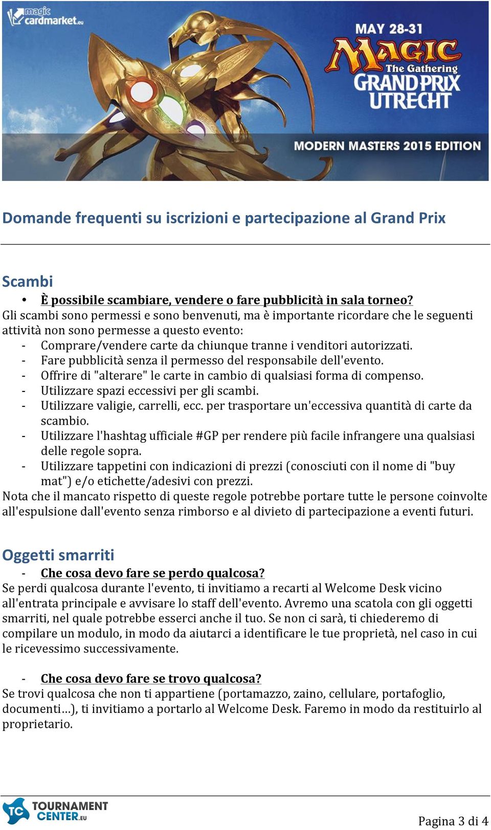 - Fare pubblicità senza il permesso del responsabile dell'evento. - Offrire di "alterare" le carte in cambio di qualsiasi forma di compenso. - Utilizzare spazi eccessivi per gli scambi.