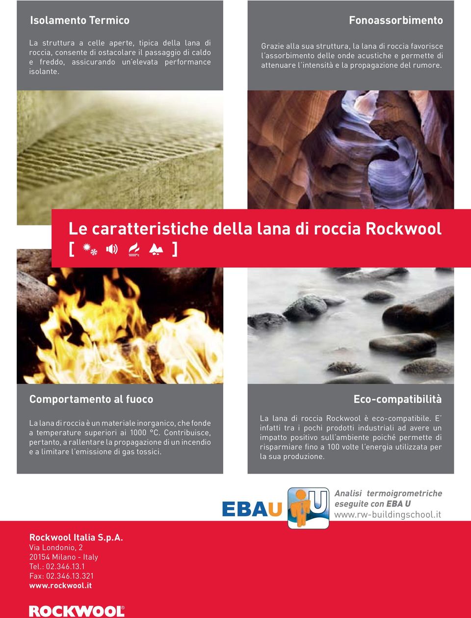Le caratteristiche della lana di roccia Rockwool [ ] Comportamento al fuoco La lana di roccia è un materiale inorganico, che fonde a temperature superiori ai 1000 C.