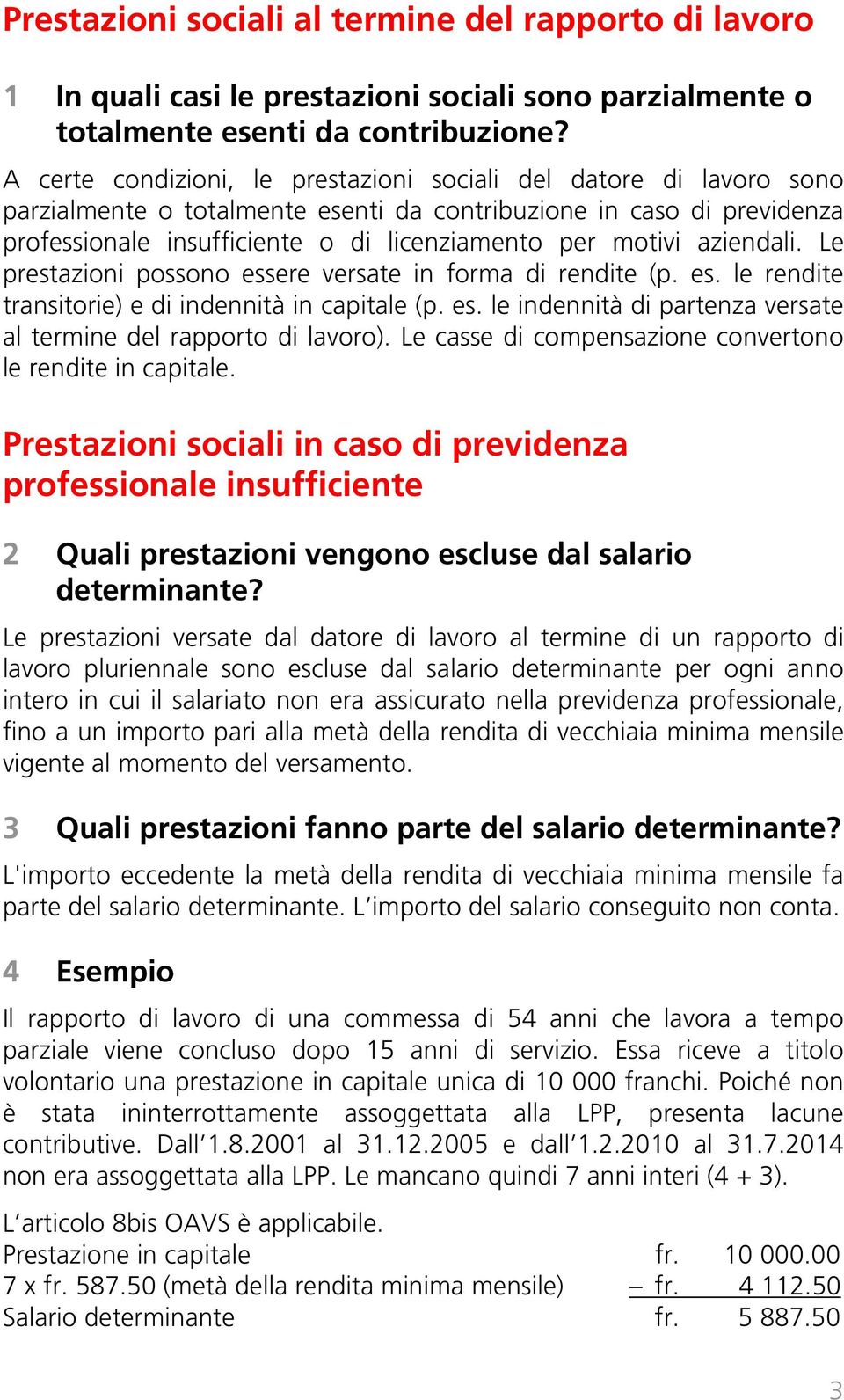 aziendali. Le prestazioni possono essere versate in forma di rendite (p. es. le rendite transitorie) e di indennità in capitale (p. es. le indennità di partenza versate al termine del rapporto di lavoro).