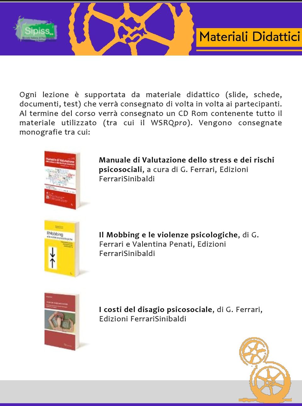 Vengono consegnate monografie tra cui: Manuale di Valutazione dello stress e dei rischi psicosociali, a cura di G.