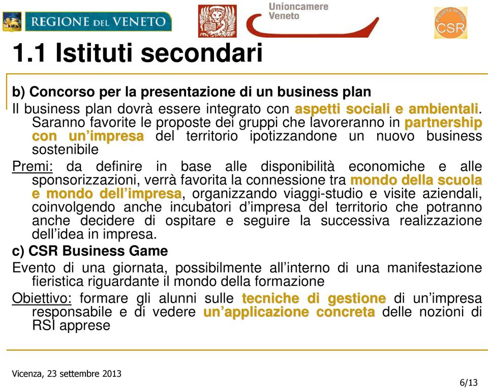 economiche e alle sponsorizzazioni, verrà favorita la connessione tra mondo della scuola e mondo dell impresa impresa, organizzando viaggi-studio e visite aziendali, coinvolgendo anche incubatori d