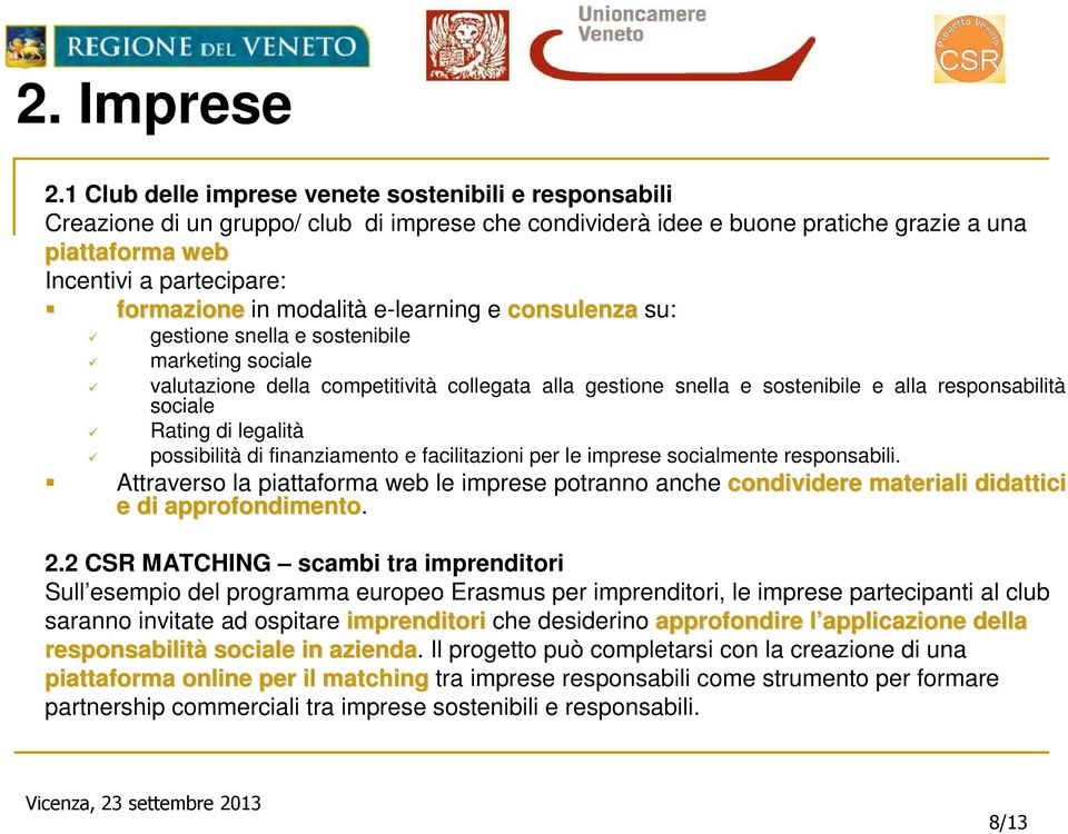 in modalità e-learning e consulenza su: gestione snella e sostenibile marketing sociale valutazione della competitività collegata alla gestione snella e sostenibile e alla responsabilità sociale