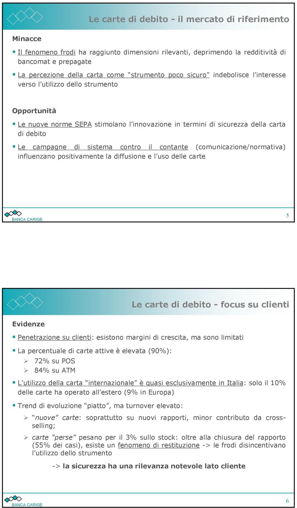 contro il contante (comunicazione/normativa) influenzano positivamente la diffusione e l uso delle carte 5 Le carte di debito - focus su clienti Evidenze Penetrazione su clienti: esistono margini di