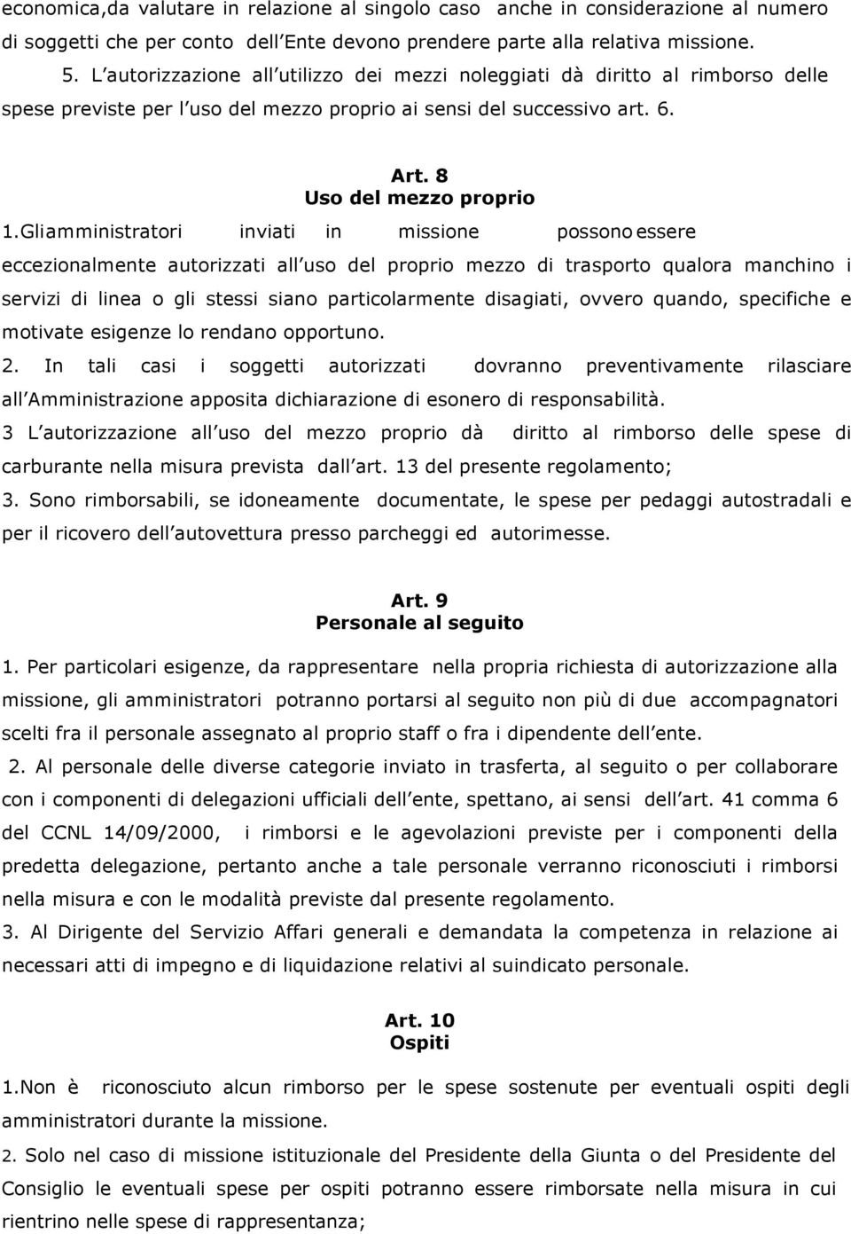 Gli amministratori inviati in missione possono essere eccezionalmente autorizzati all uso del proprio mezzo di trasporto qualora manchino i servizi di linea o gli stessi siano particolarmente