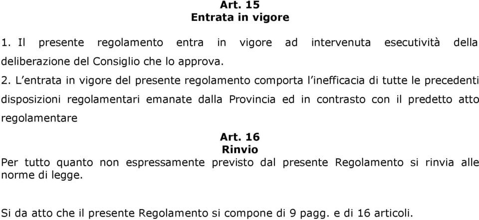 L entrata in vigore del presente regolamento comporta l inefficacia di tutte le precedenti disposizioni regolamentari emanate dalla