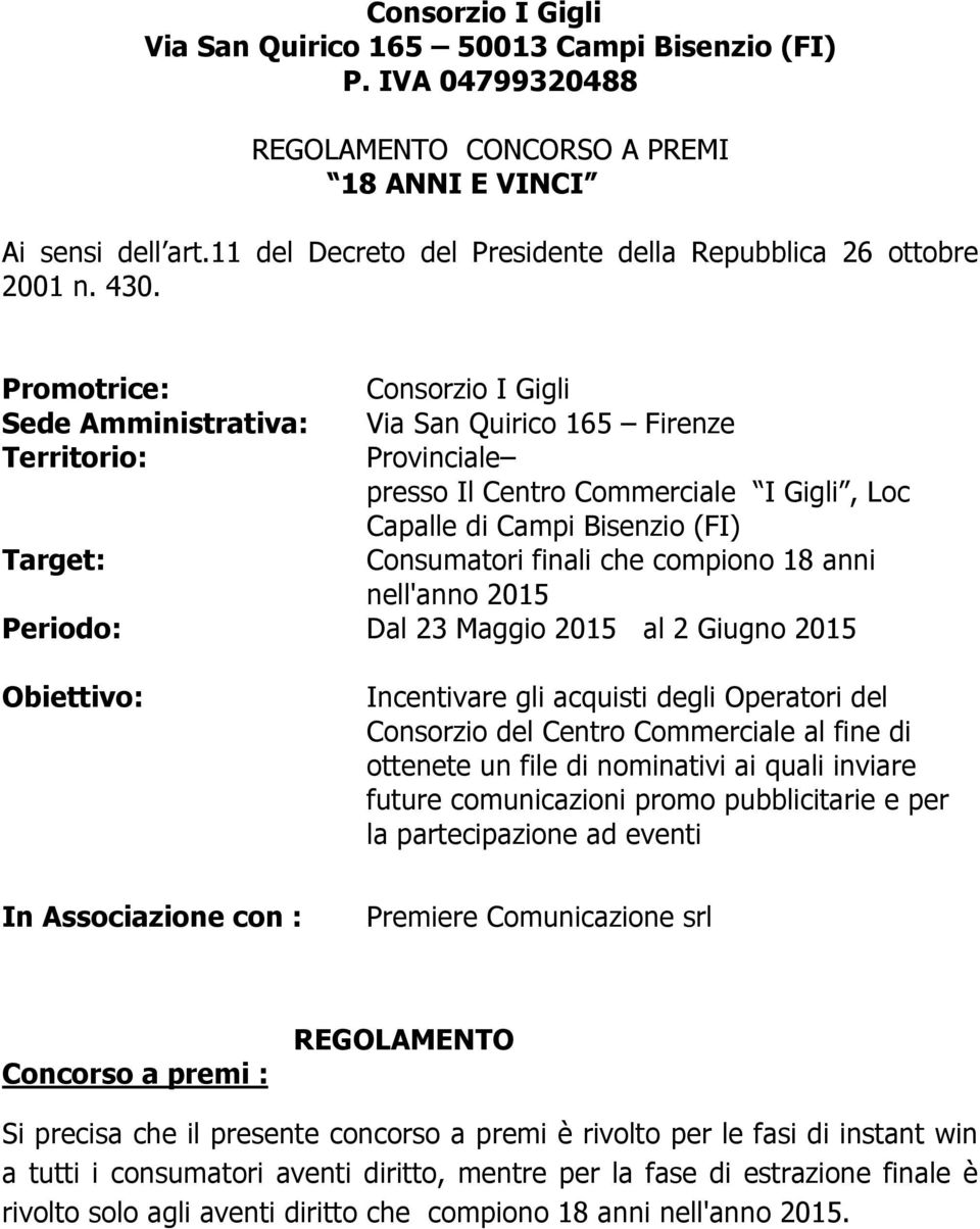 Promotrice: Consorzio I Gigli Sede Amministrativa: Via San Quirico 165 Firenze Territorio: Provinciale presso Il Centro Commerciale I Gigli, Loc Capalle di Campi Bisenzio (FI) Target: Consumatori