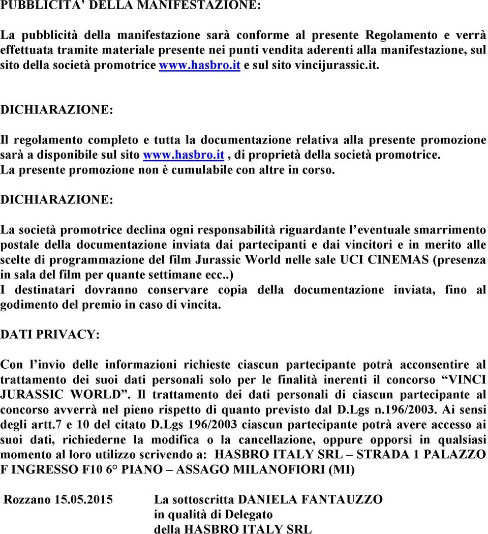 hasbro.it, di proprietà della società promotrice. La presente promozione non è cumulabile con altre in corso.