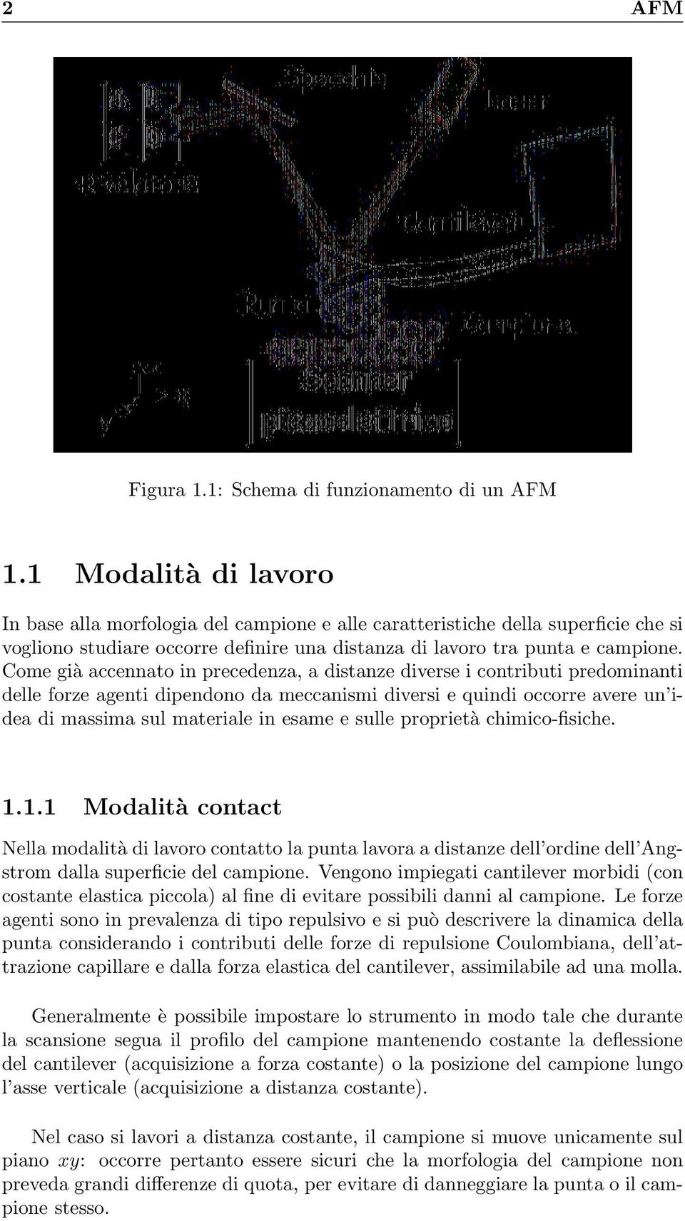 Come già accennato in precedenza, a distanze diverse i contributi predominanti delle forze agenti dipendono da meccanismi diversi e quindi occorre avere un idea di massima sul materiale in esame e