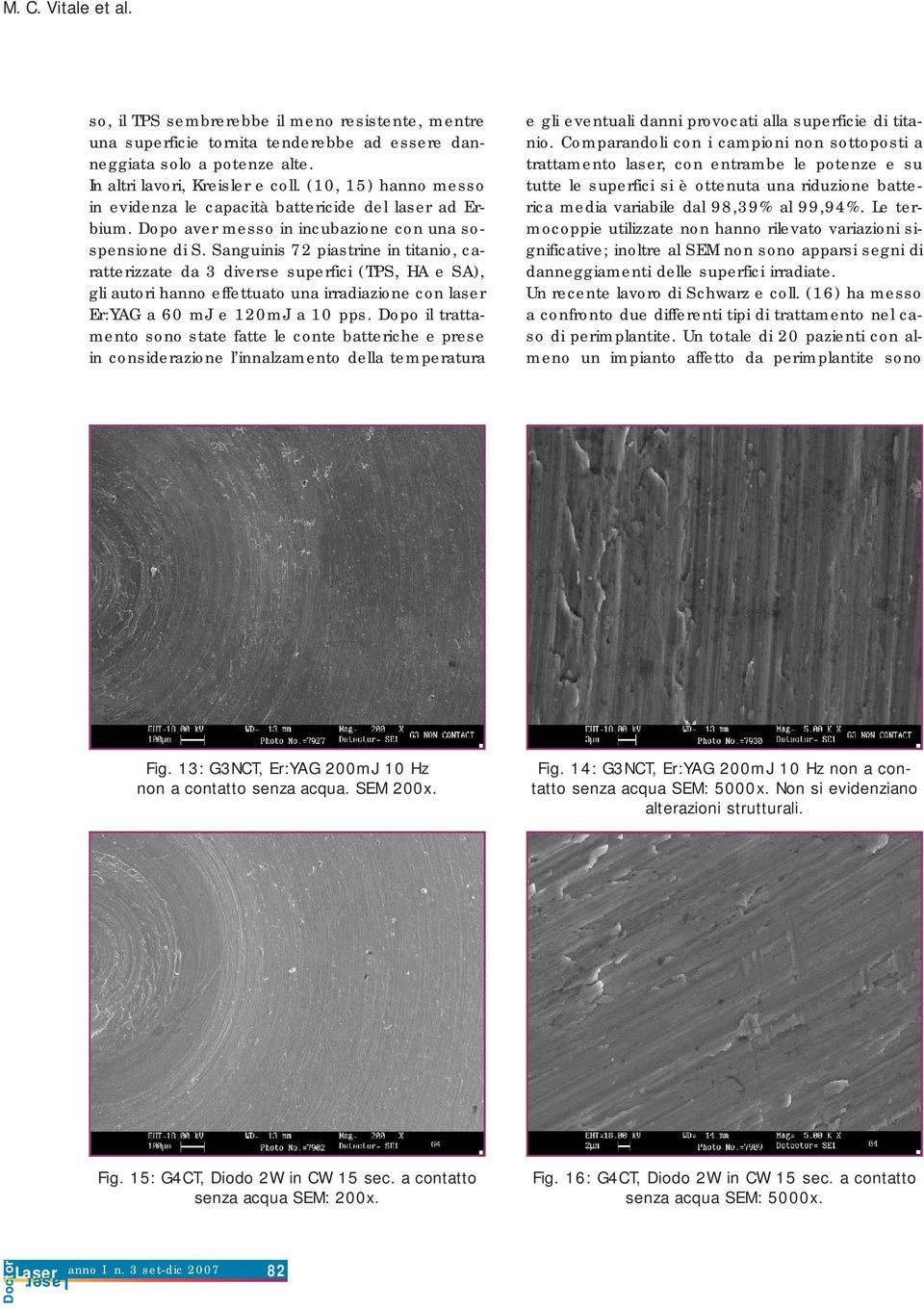 Sanguinis 72 piastrine in titanio, caratterizzate da 3 diverse superfici (TPS, HA e SA), gli autori hanno effettuato una irradiazione con laser Er:YAG a 60 mj e 120mJ a 10 pps.