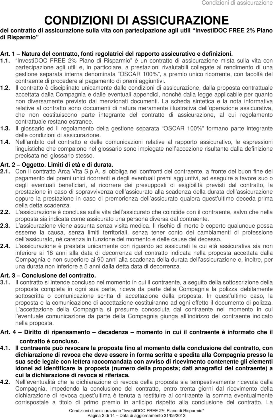 utili e, in particolare, a prestazioni rivalutabili collegate al rendimento di una gestione separata interna denominata OSCAR 100%, a premio unico ricorrente, con facoltà del contraente di procedere