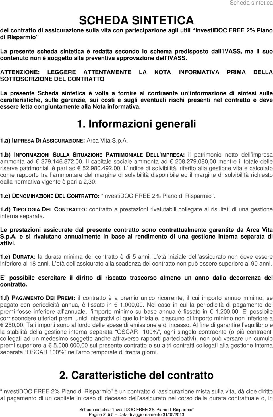 ATTENZIONE: LEGGERE ATTENTAMENTE LA NOTA INFORMATIVA PRIMA DELLA SOTTOSCRIZIONE DEL CONTRATTO La presente Scheda sintetica è volta a fornire al contraente un informazione di sintesi sulle