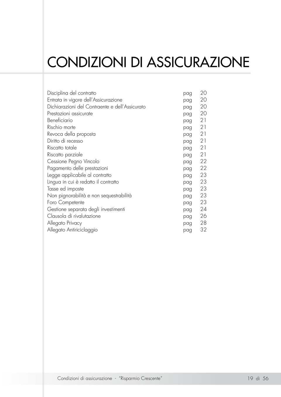 prestazioni pag 22 Legge applicabile al contratto pag 23 Lingua in cui è redatto il contratto pag 23 Tasse ed imposte pag 23 Non pignorabilità e non sequestrabilità pag 23 Foro Competente