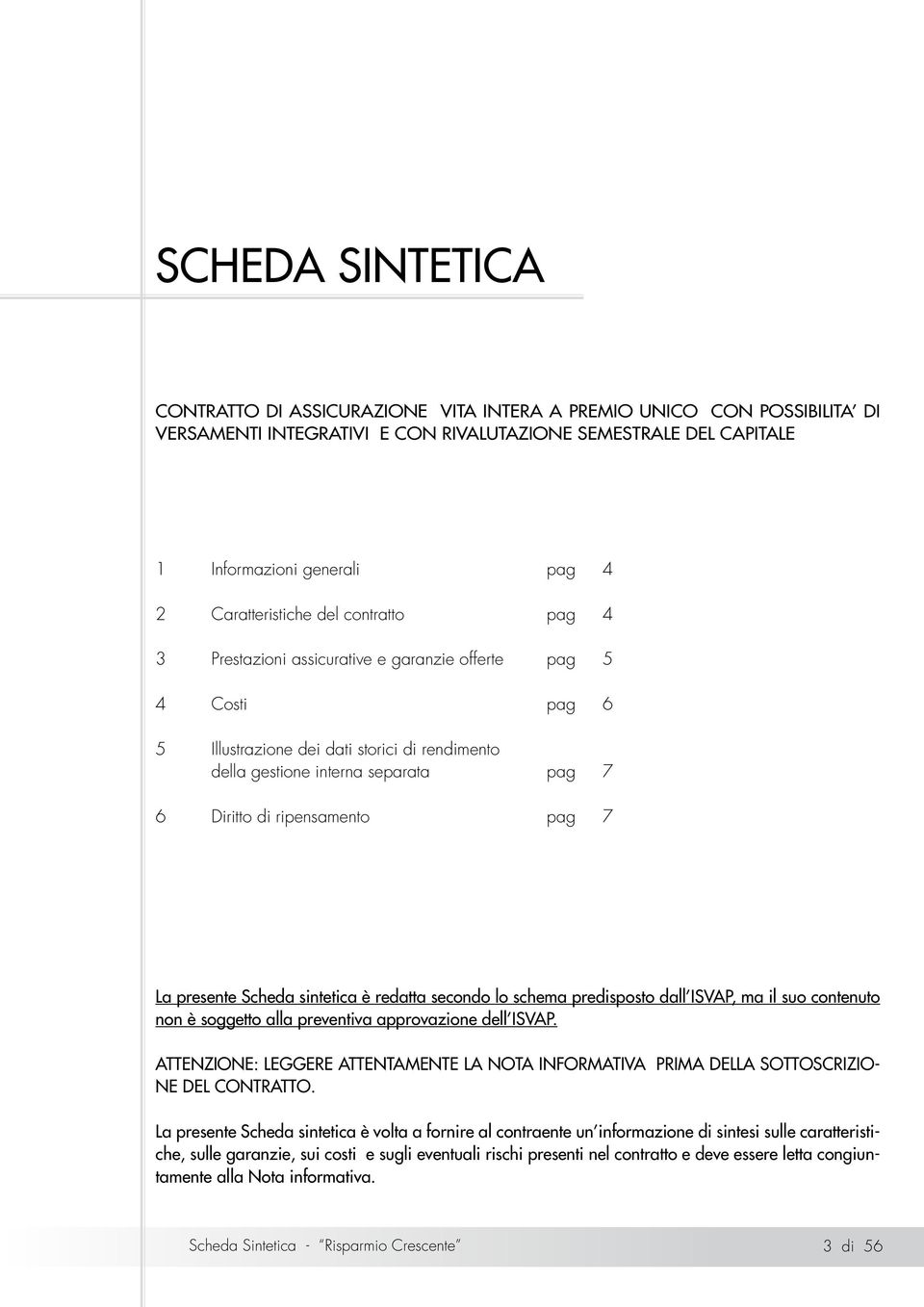 ripensamento pag 7 La presente Scheda sintetica è redatta secondo lo schema predisposto dall ISVAP, ma il suo contenuto non è soggetto alla preventiva approvazione dell ISVAP.