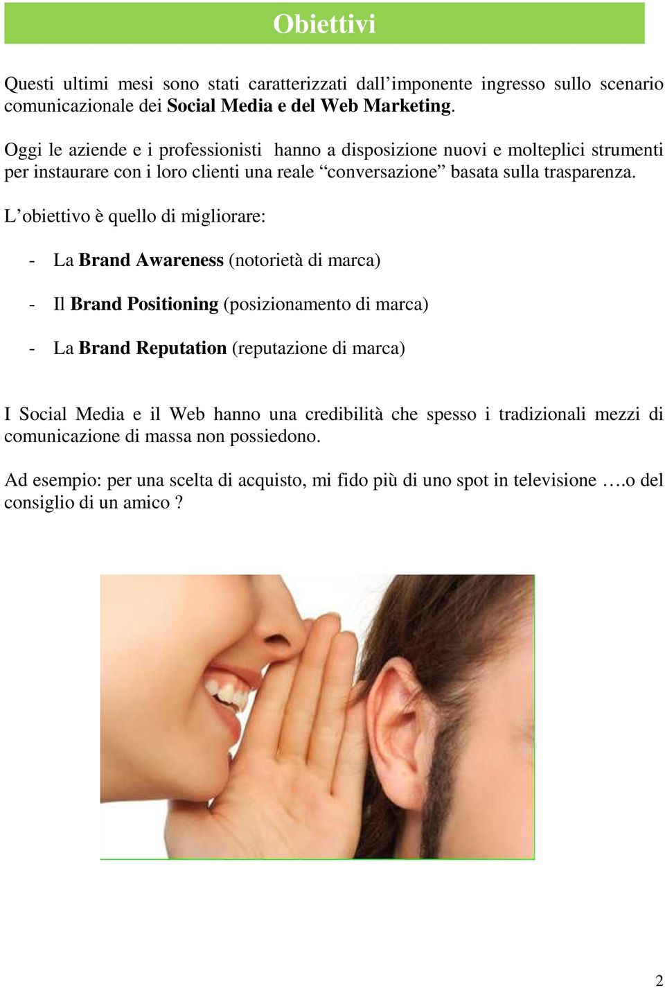 L obiettivo è quello di migliorare: - La Brand Awareness (notorietà di marca) - Il Brand Positioning (posizionamento di marca) - La Brand Reputation (reputazione di marca) I