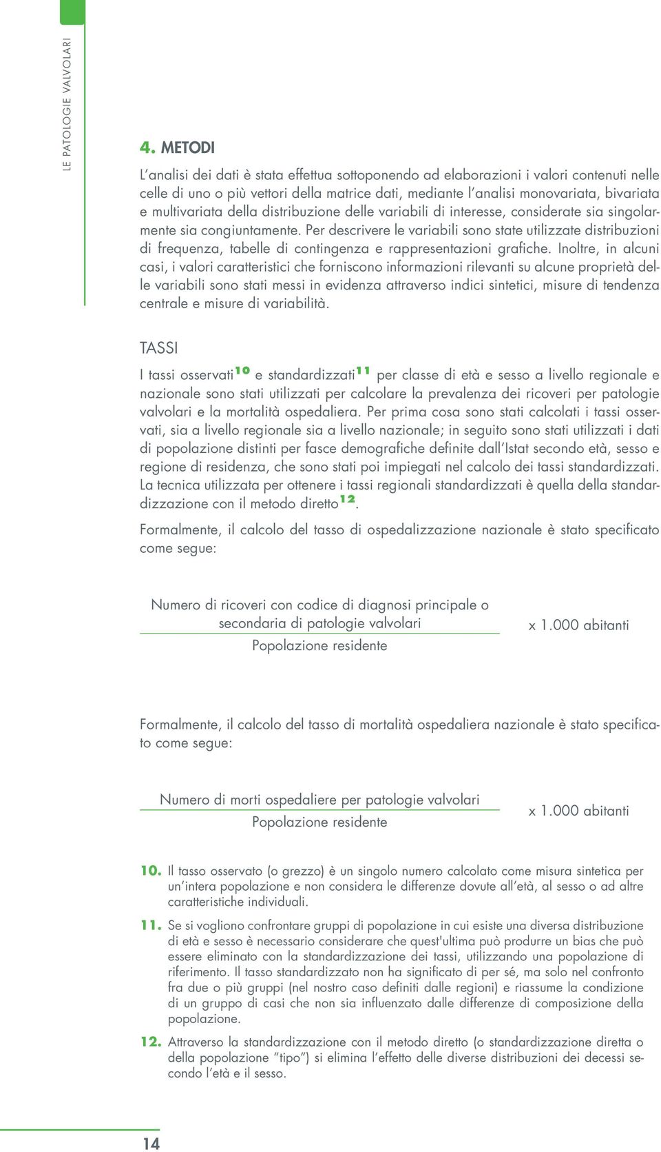 multivariata della distribuzione delle variabili di interesse, considerate sia singolarmente sia congiuntamente.