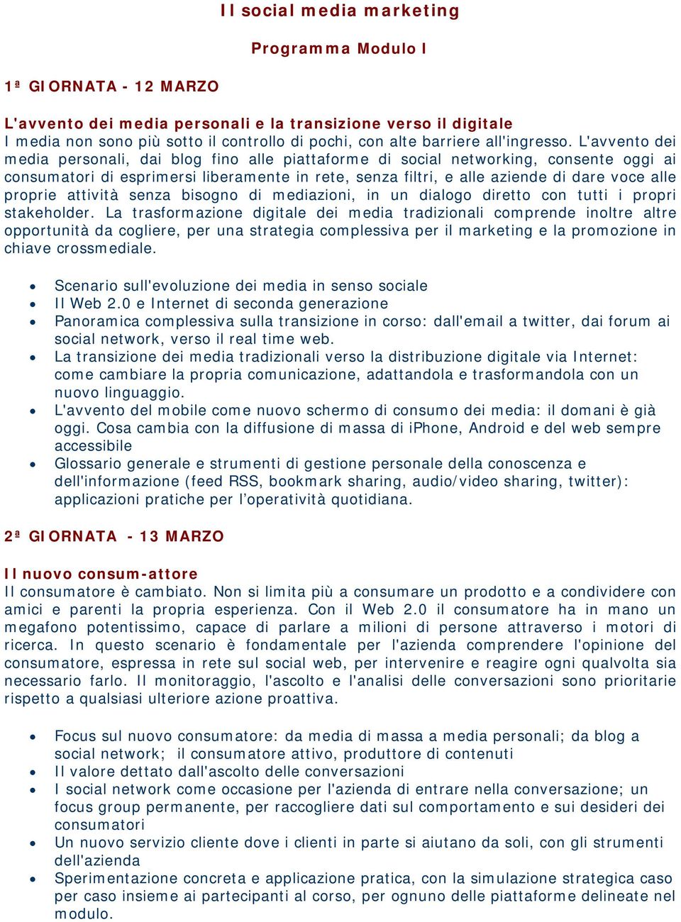 L'avvento dei media personali, dai blog fino alle piattaforme di social networking, consente oggi ai consumatori di esprimersi liberamente in rete, senza filtri, e alle aziende di dare voce alle